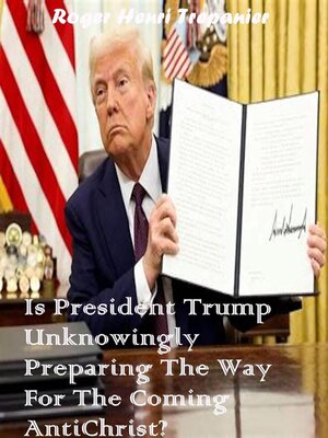 cover image of Is President Trump Unknowingly Preparing the Way For the Coming AntiChrist?